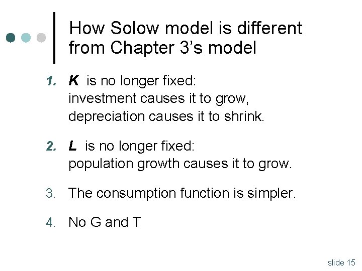 How Solow model is different from Chapter 3’s model 1. K is no longer