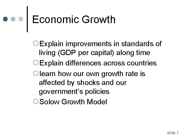 Economic Growth ¢Explain improvements in standards of living (GDP per capital) along time ¢Explain