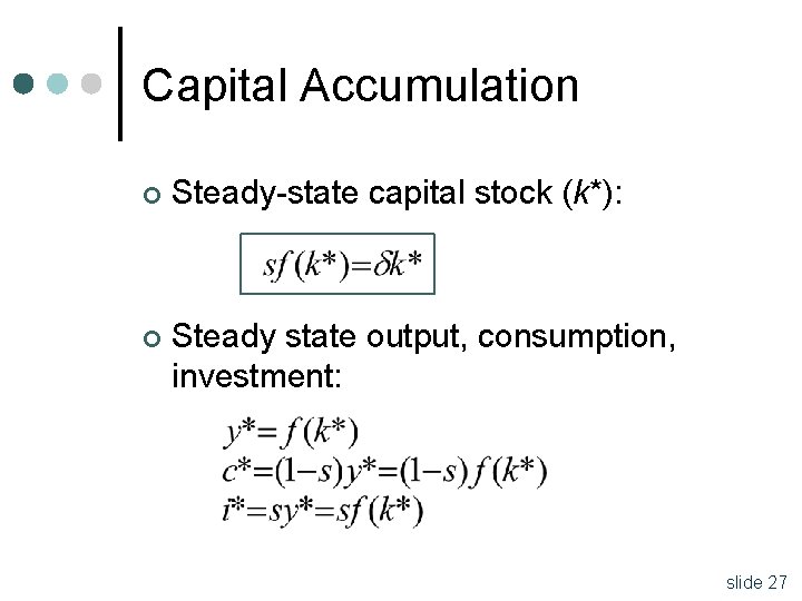 Capital Accumulation ¢ Steady-state capital stock (k*): ¢ Steady state output, consumption, investment: slide