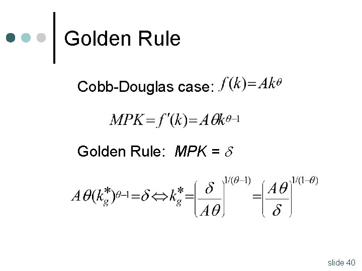 Golden Rule Cobb-Douglas case: Golden Rule: MPK = slide 40 