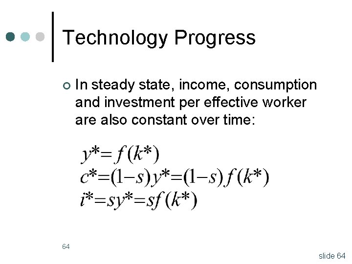 Technology Progress ¢ In steady state, income, consumption and investment per effective worker are