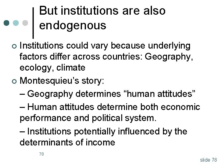 But institutions are also endogenous Institutions could vary because underlying factors differ across countries: