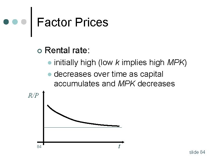 Factor Prices ¢ Rental rate: initially high (low k implies high MPK) l decreases