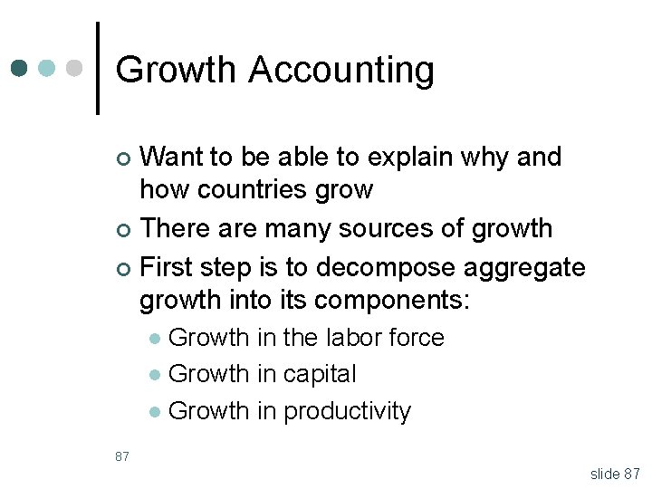 Growth Accounting Want to be able to explain why and how countries grow ¢