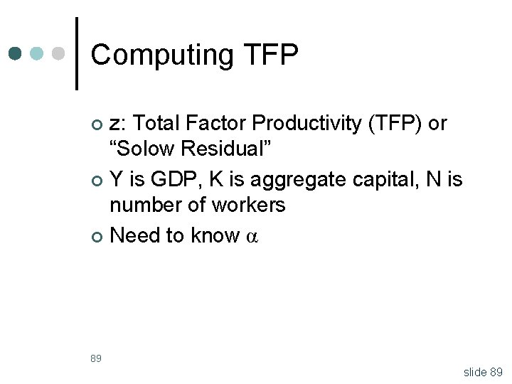 Computing TFP z: Total Factor Productivity (TFP) or “Solow Residual” ¢ Y is GDP,