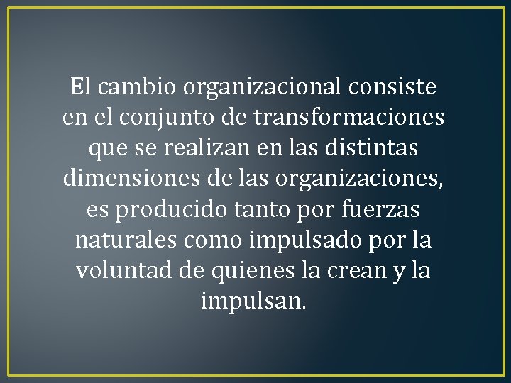 El cambio organizacional consiste en el conjunto de transformaciones que se realizan en las
