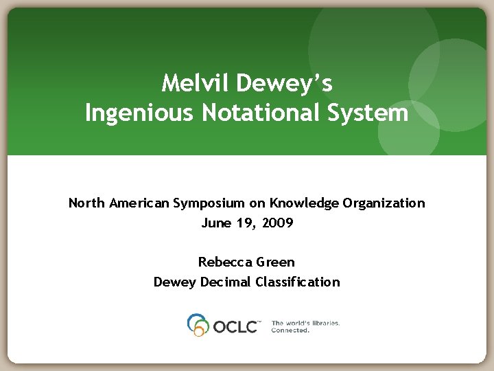 Melvil Dewey’s Ingenious Notational System North American Symposium on Knowledge Organization June 19, 2009