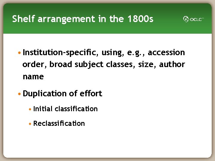 Shelf arrangement in the 1800 s • Institution-specific, using, e. g. , accession order,