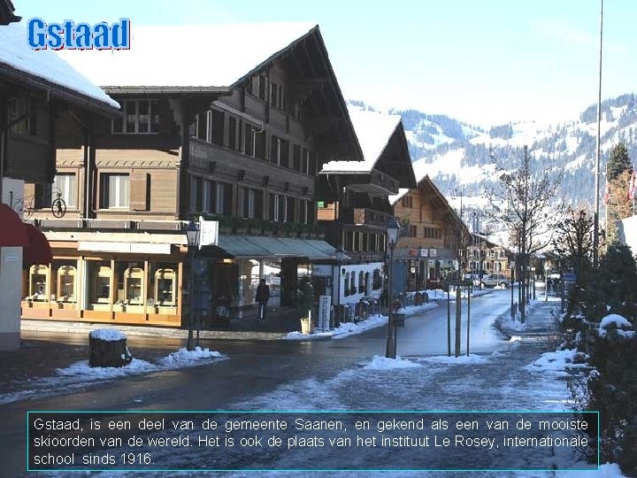 Gstaad, is een deel van de gemeente Saanen, en gekend als een van de