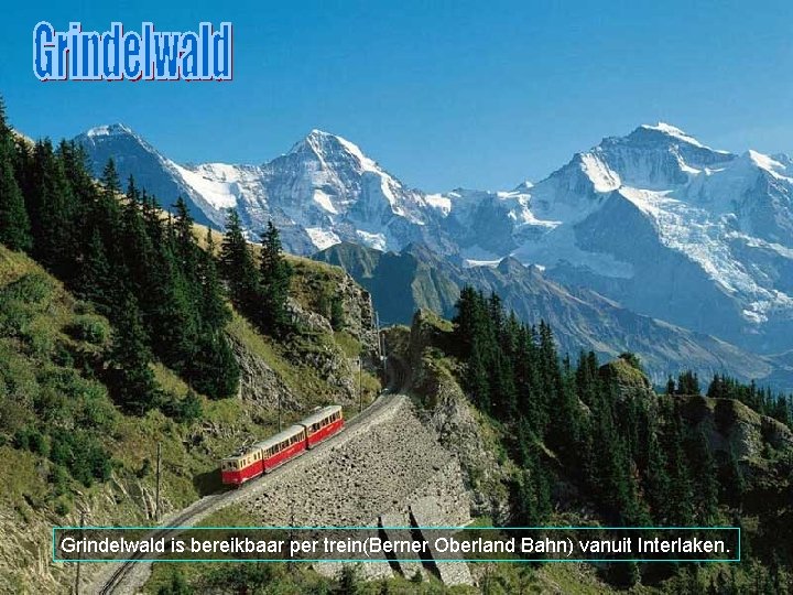 Grindelwald is bereikbaar per trein(Berner Oberland Bahn) vanuit Interlaken. 