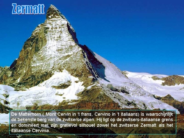 De Matterhorn ( Mont Cervin in ‘t frans, Cervino in ‘t italiaans) is waarschijnlijk