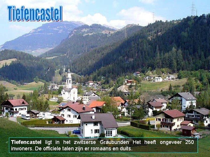 Tiefencastel ligt in het zwitserse Graubunden Het heeft ongeveer 250 inwoners. De officiele talen