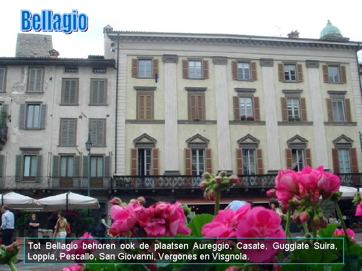 Tot Bellagio behoren ook de plaatsen Aureggio, Casate, Guggiate Suira, Loppia, Pescallo, San Giovanni,