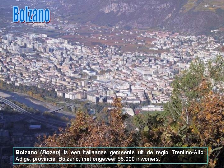 Bolzano (Bozen) is een italiaanse gemeente uit de regio Trentino-Alto Ádige, provincie Bolzano, met