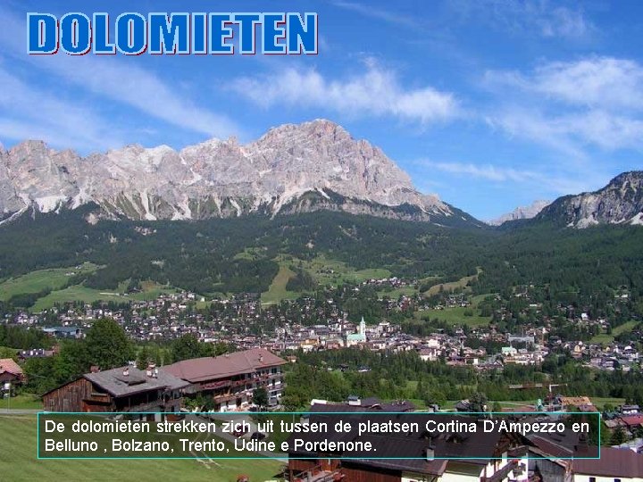 De dolomieten strekken zich uit tussen de plaatsen Cortina D’Ampezzo en Belluno , Bolzano,
