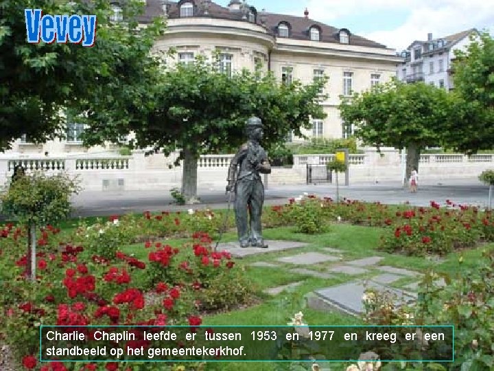 Charlie Chaplin leefde er tussen 1953 en 1977 en kreeg er een standbeeld op