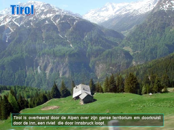 Tirol is overheerst door de Alpen over zijn ganse territorium em doorkruist door de