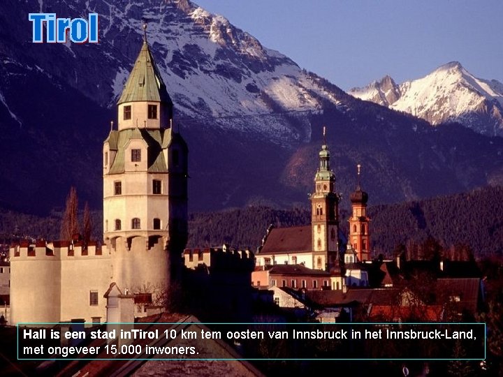 Hall is een stad in. Tirol 10 km tem oosten van Innsbruck in het