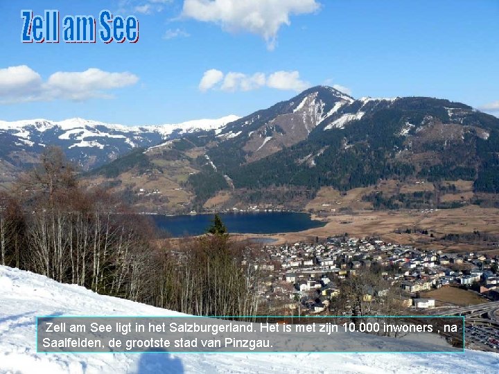 Zell am See ligt in het Salzburgerland. Het is met zijn 10. 000 inwoners