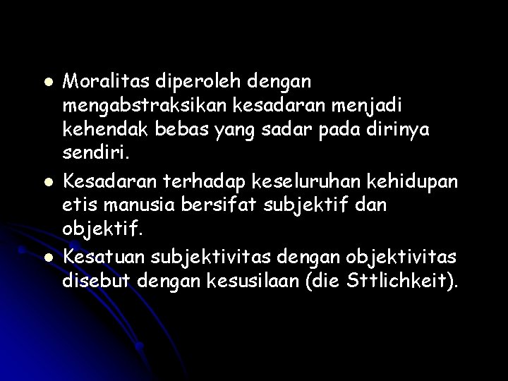 l l l Moralitas diperoleh dengan mengabstraksikan kesadaran menjadi kehendak bebas yang sadar pada