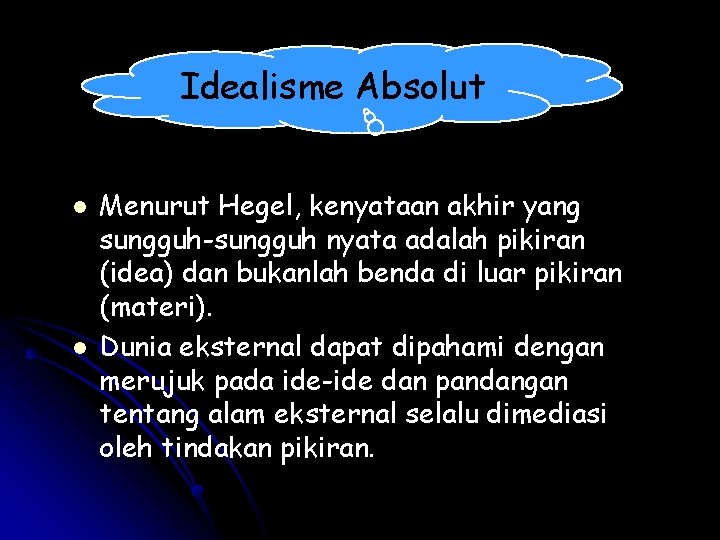 Idealisme Absolut l l Menurut Hegel, kenyataan akhir yang sungguh-sungguh nyata adalah pikiran (idea)