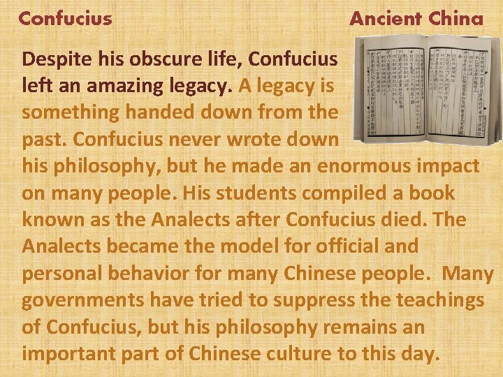 Confucius Ancient China Despite his obscure life, Confucius left an amazing legacy. A legacy