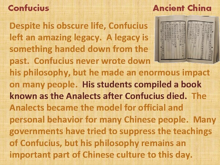 Confucius Ancient China Despite his obscure life, Confucius left an amazing legacy. A legacy