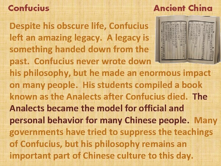 Confucius Ancient China Despite his obscure life, Confucius left an amazing legacy. A legacy