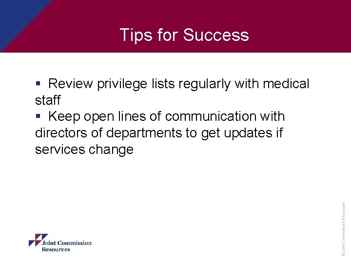 Tips for Success © Joint Commission Resources § Review privilege lists regularly with medical