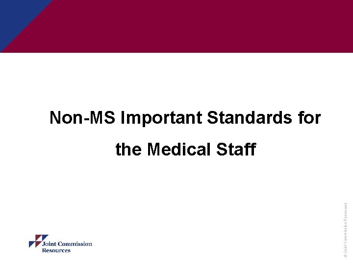 Non-MS Important Standards for © Joint Commission Resources the Medical Staff 