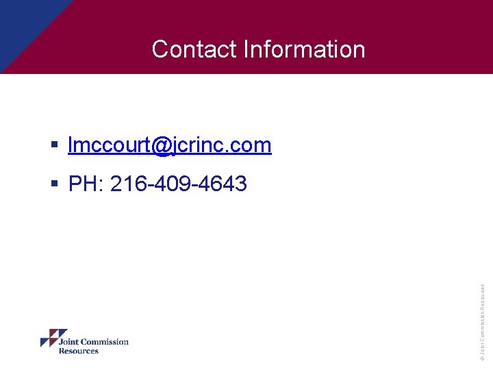 Contact Information § lmccourt@jcrinc. com © Joint Commission Resources § PH: 216 -409 -4643