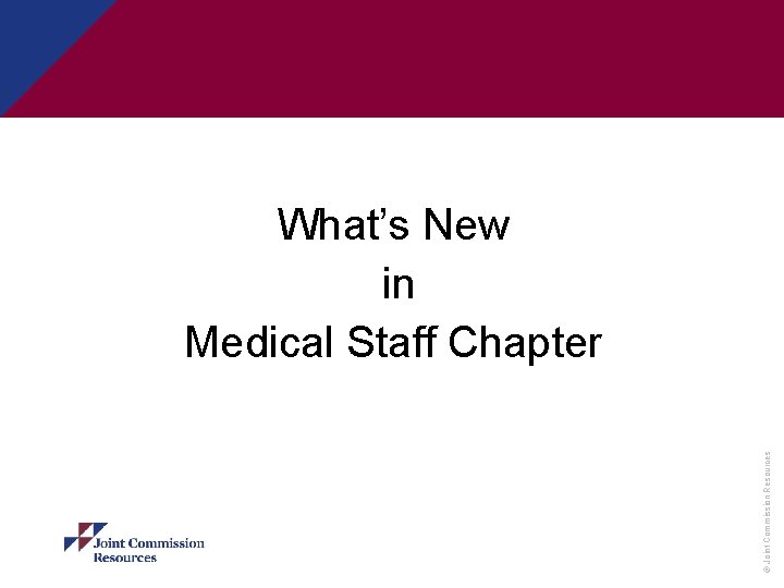 © Joint Commission Resources What’s New in Medical Staff Chapter 