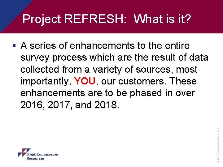 Project REFRESH: What is it? © Joint Commission Resources § A series of enhancements