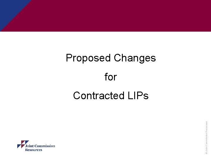Proposed Changes for © Joint Commission Resources Contracted LIPs 