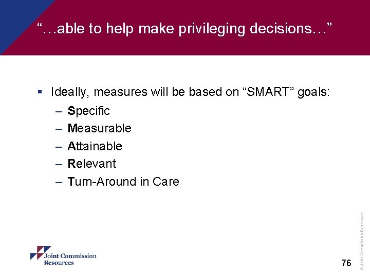 “…able to help make privileging decisions…” § Ideally, measures will be based on “SMART”