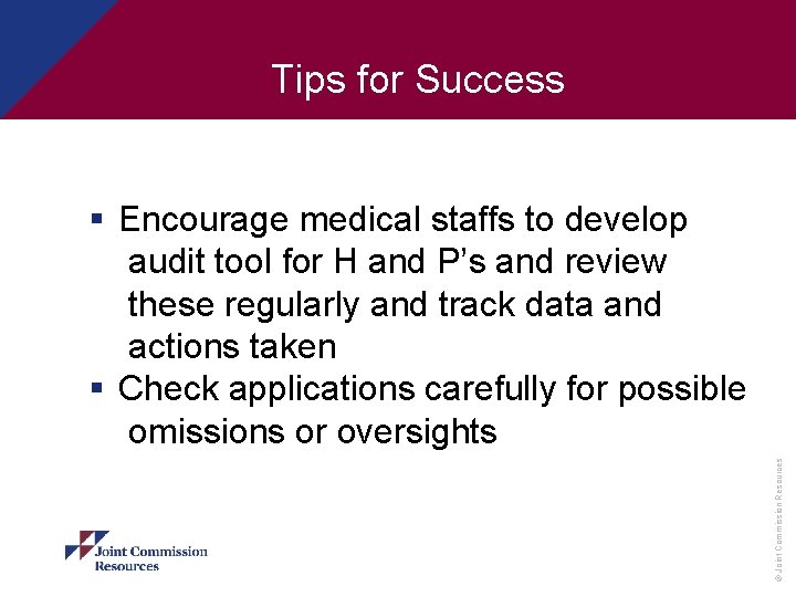 Tips for Success © Joint Commission Resources § Encourage medical staffs to develop audit