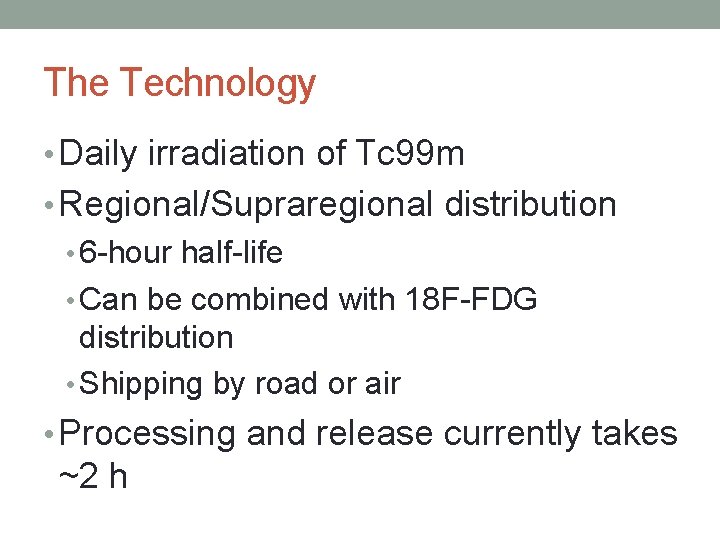 The Technology • Daily irradiation of Tc 99 m • Regional/Supraregional distribution • 6