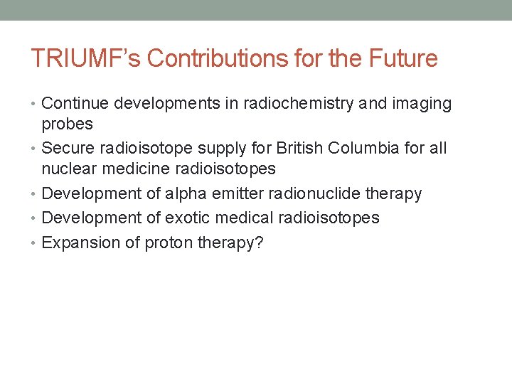 TRIUMF’s Contributions for the Future • Continue developments in radiochemistry and imaging probes •