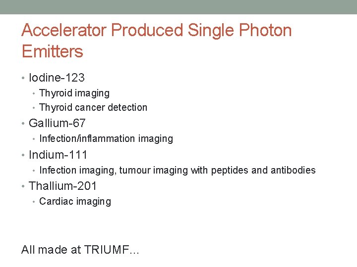 Accelerator Produced Single Photon Emitters • Iodine-123 • Thyroid imaging • Thyroid cancer detection