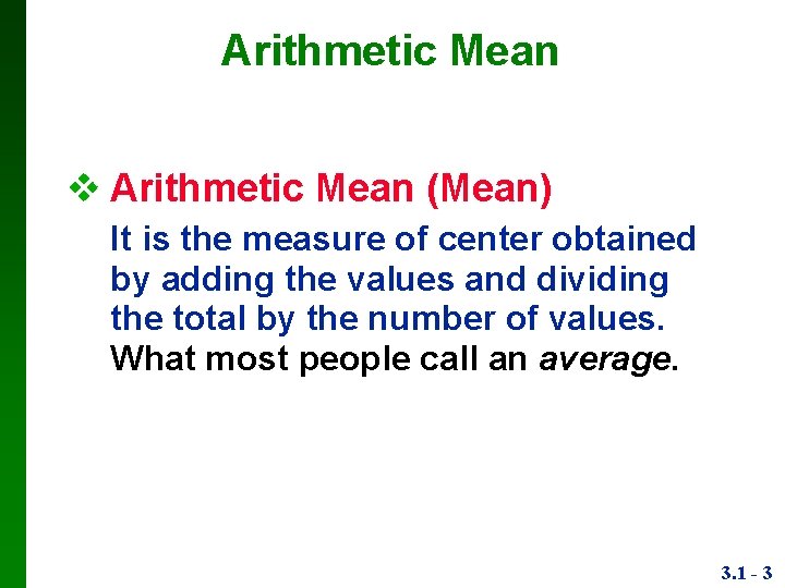 Arithmetic Mean (Mean) It is the measure of center obtained by adding the values