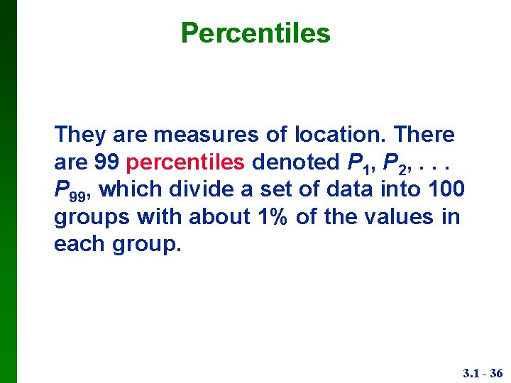 Percentiles They are measures of location. There are 99 percentiles denoted P 1, P