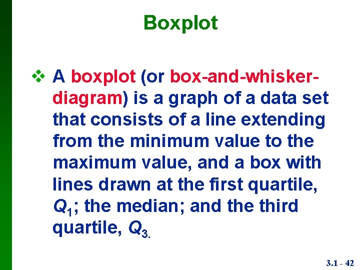 Boxplot A boxplot (or box-and-whiskerdiagram) is a graph of a data set that consists