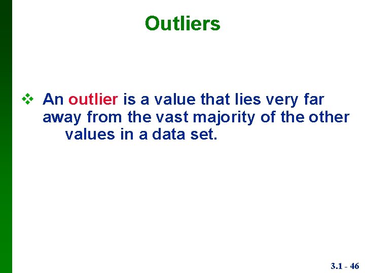 Outliers An outlier is a value that lies very far away from the vast
