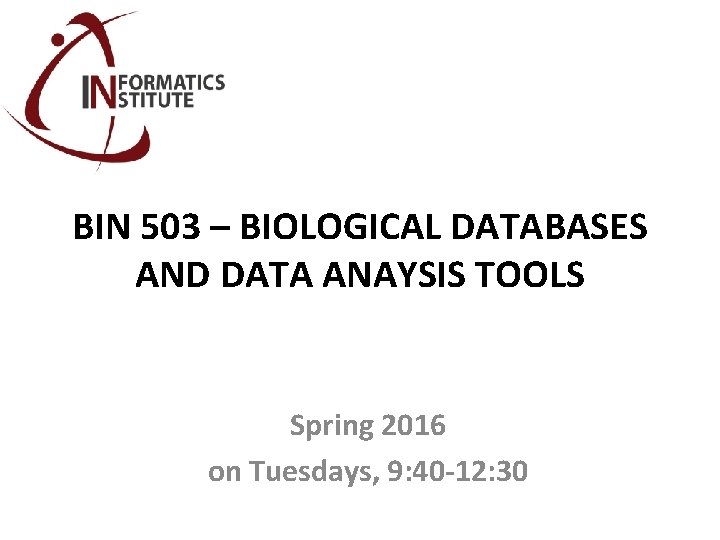 BIN 503 – BIOLOGICAL DATABASES AND DATA ANAYSIS TOOLS Spring 2016 on Tuesdays, 9: