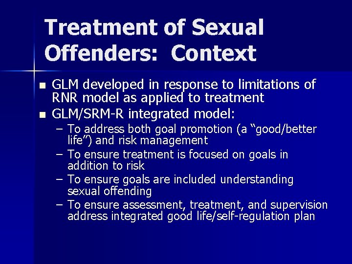 Treatment of Sexual Offenders: Context n n GLM developed in response to limitations of