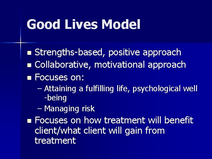 Good Lives Model Strengths-based, positive approach n Collaborative, motivational approach n Focuses on: n