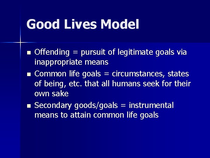 Good Lives Model n n n Offending = pursuit of legitimate goals via inappropriate