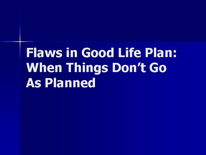 Flaws in Good Life Plan: When Things Don’t Go As Planned 