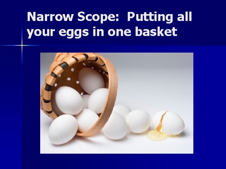 Narrow Scope: Putting all your eggs in one basket 