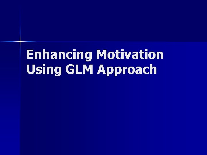 Enhancing Motivation Using GLM Approach 